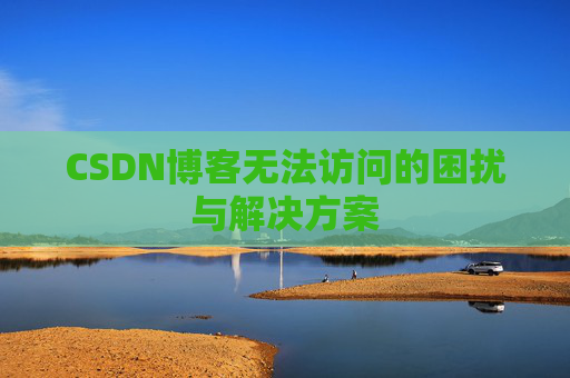 CSDN博客无法访问的困扰与解决方案